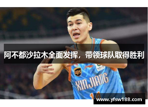 阿不都沙拉木全面发挥，带领球队取得胜利